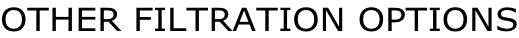 OTHER FILTRATION OPTIONS